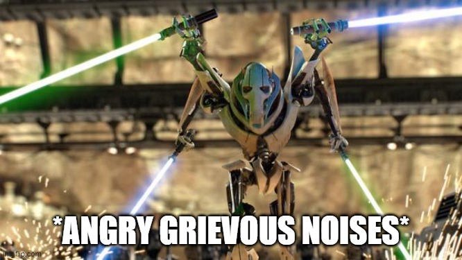 General-Grievous | *ANGRY GRIEVOUS NOISES* | image tagged in general-grievous | made w/ Imgflip meme maker