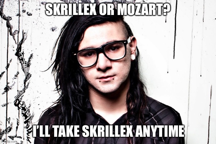 Skrillex or Mozart | SKRILLEX OR MOZART? I’LL TAKE SKRILLEX ANYTIME | image tagged in skrillex,mozart,edm,music,memes | made w/ Imgflip meme maker
