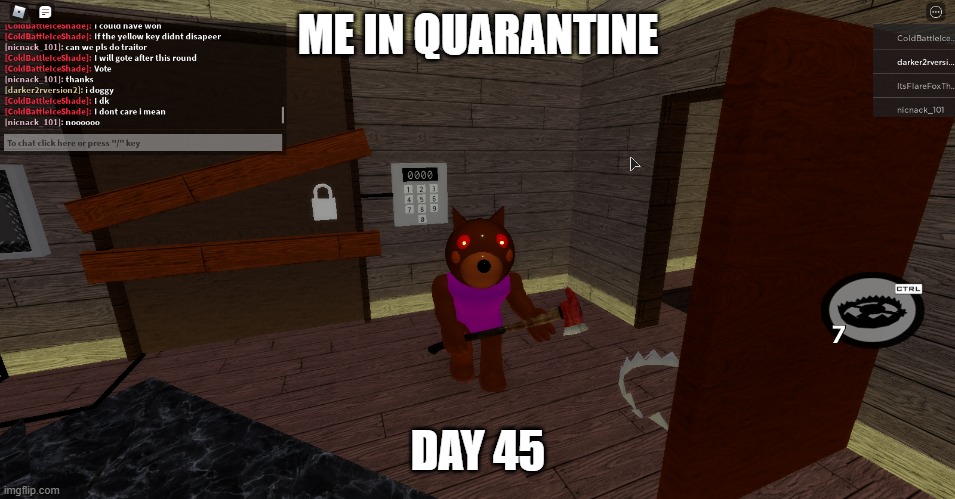 Roblox piggy quarantine meme | ME IN QUARANTINE; DAY 45 | image tagged in roblox | made w/ Imgflip meme maker