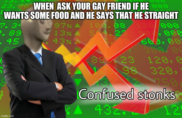 Confused Stonks | WHEN  ASK YOUR GAY FRIEND IF HE WANTS SOME FOOD AND HE SAYS THAT HE STRAIGHT | image tagged in confused stonks | made w/ Imgflip meme maker