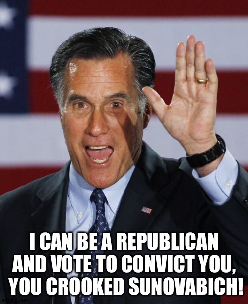 Mitt Romney | I CAN BE A REPUBLICAN AND VOTE TO CONVICT YOU,
 YOU CROOKED SUNOVABICH! | image tagged in mitt romney | made w/ Imgflip meme maker