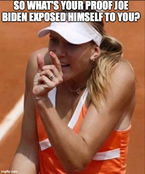 Joe Biden proof #metoo | SO WHAT'S YOUR PROOF JOE BIDEN EXPOSED HIMSELF TO YOU? | image tagged in joe biden,funny memes,political meme | made w/ Imgflip meme maker