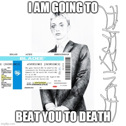 sdfgsdfg | I AM GOING TO; BEAT YOU TO DEATH | image tagged in funny,first world problems,the most interesting man in the world,boardroom meeting suggestion,two buttons,waiting skeleton | made w/ Imgflip meme maker