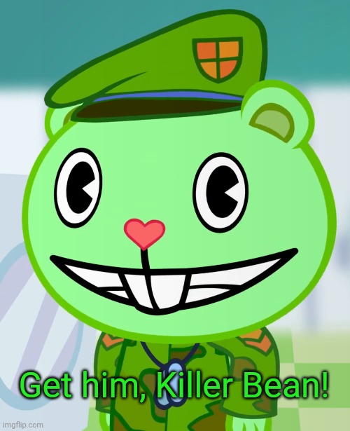 Flippy Smiles (HTF) | Get him, Killer Bean! | image tagged in flippy smiles htf | made w/ Imgflip meme maker