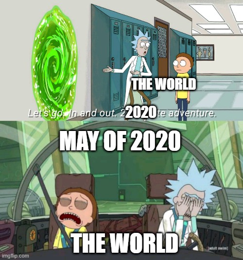 Rick and Morty | THE WORLD; 2020; MAY OF 2020; THE WORLD | image tagged in rick and morty | made w/ Imgflip meme maker