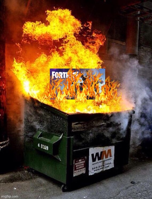 Fortnite is now a dumpster fire. | image tagged in dumpster fire,fortnite,memes | made w/ Imgflip meme maker