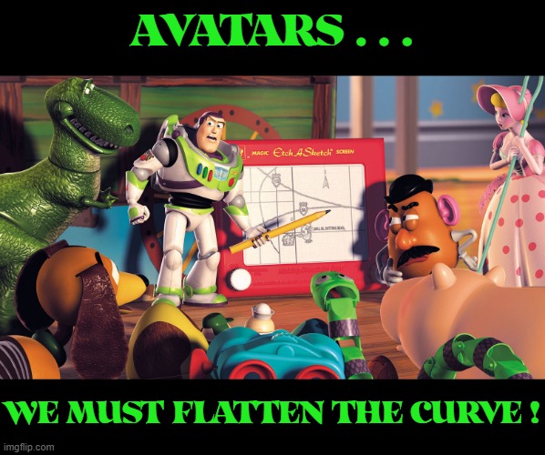 Avatars are coming | AVATARS . . . WE MUST FLATTEN THE CURVE ! | image tagged in avatars,buzz lightyear,covid19,curve | made w/ Imgflip meme maker