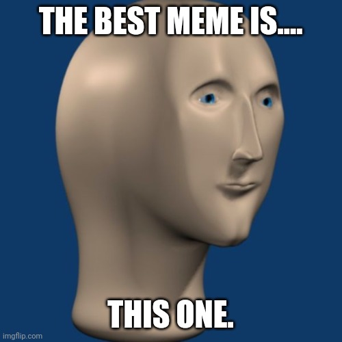 No misspellings in meme man anymore | THE BEST MEME IS.... THIS ONE. | image tagged in meme man | made w/ Imgflip meme maker