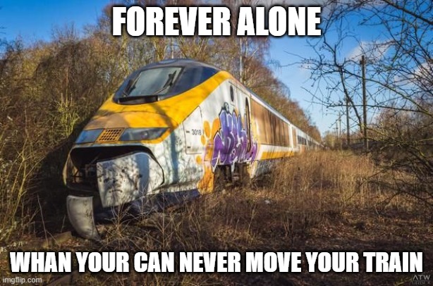 whan yor deprassed | FOREVER ALONE; WHAN YOUR CAN NEVER MOVE YOUR TRAIN | image tagged in memes,depression | made w/ Imgflip meme maker