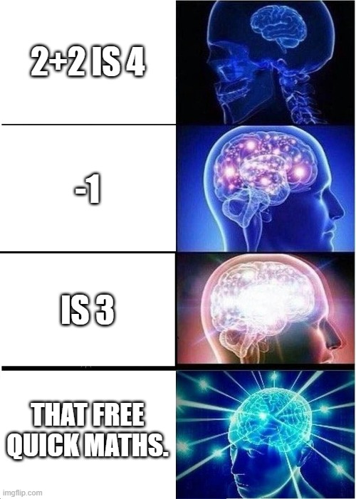 Expanding Brain | 2+2 IS 4; -1; IS 3; THAT FREE QUICK MATHS. | image tagged in memes,expanding brain | made w/ Imgflip meme maker