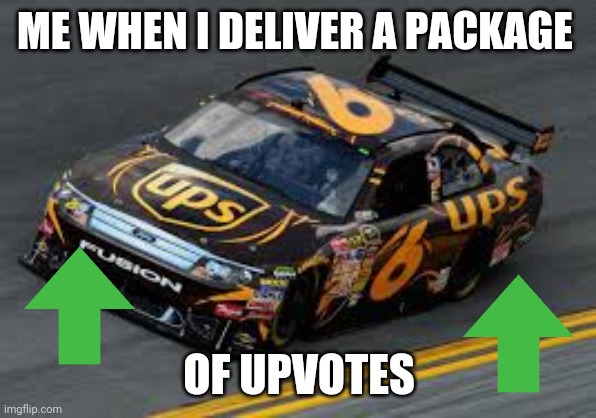 david ragan #6 ups ford fusion |  ME WHEN I DELIVER A PACKAGE; OF UPVOTES | image tagged in david ragan 6 ups ford fusion,memes,upvotes,upvote week,ups | made w/ Imgflip meme maker
