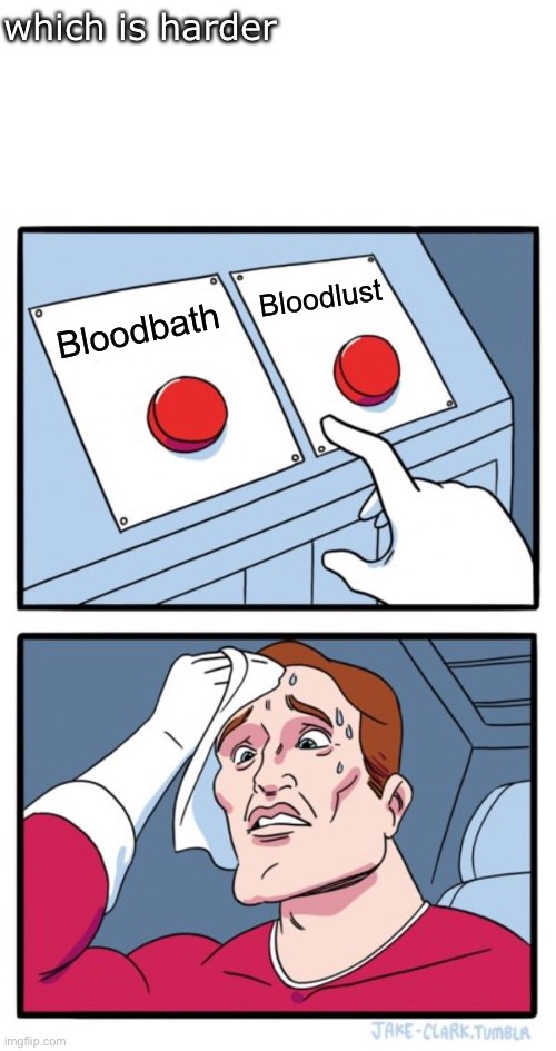 lifes questions | which is harder; Bloodlust; Bloodbath | image tagged in memes,two buttons,geometry dash in a nutshell | made w/ Imgflip meme maker