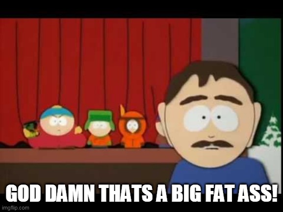 GOD DAMN THATS A BIG FAT ASS! | made w/ Imgflip meme maker