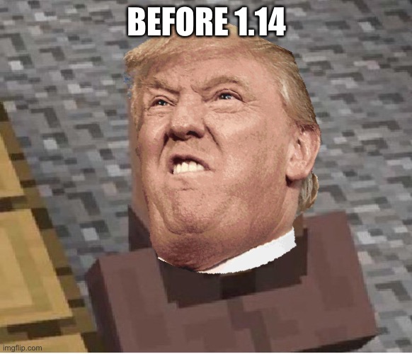How not to minecraft 3 | BEFORE 1.14 | image tagged in minecraft,donald trump | made w/ Imgflip meme maker