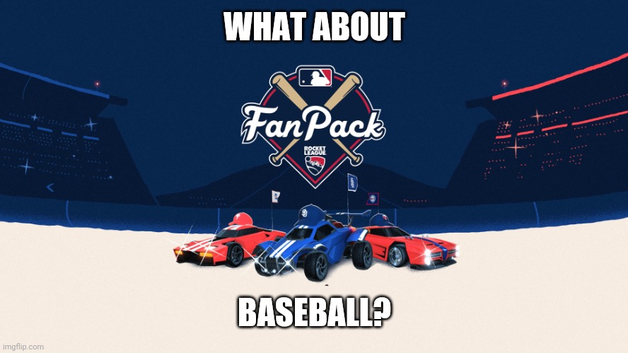 What if rocket league has baseball in it? |  WHAT ABOUT; BASEBALL? | image tagged in rocket league,cars,baseball,soccer | made w/ Imgflip meme maker