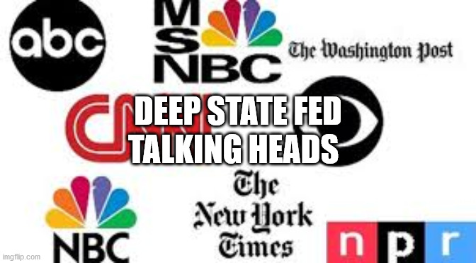 Deep State Fed | DEEP STATE FED; TALKING HEADS | image tagged in mainstream media | made w/ Imgflip meme maker