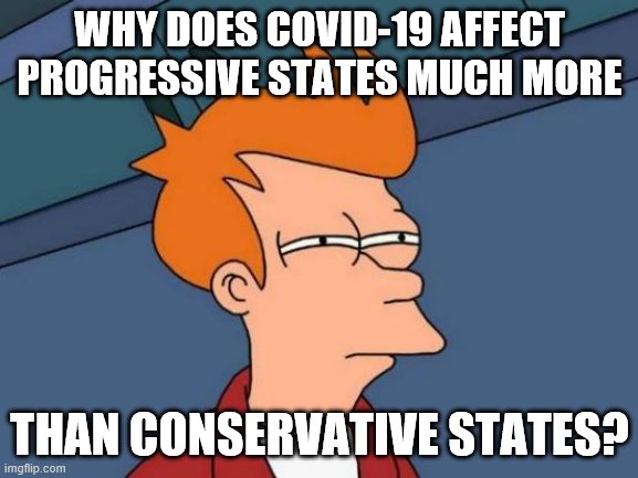 Futurama Fry | WHY DOES COVID-19 AFFECT PROGRESSIVE STATES MUCH MORE; THAN CONSERVATIVE STATES? | image tagged in memes,futurama fry | made w/ Imgflip meme maker