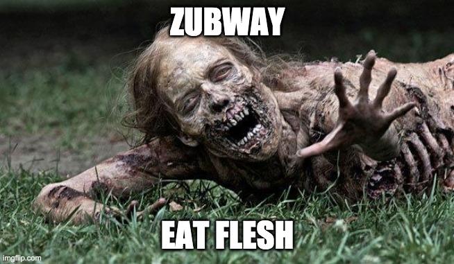 Walking Dead Zombie | ZUBWAY; EAT FLESH | image tagged in walking dead zombie | made w/ Imgflip meme maker