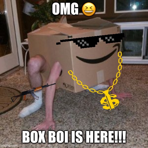 Box man | OMG 😆; BOX BOI IS HERE!!! | image tagged in amazon box guy,yeet | made w/ Imgflip meme maker
