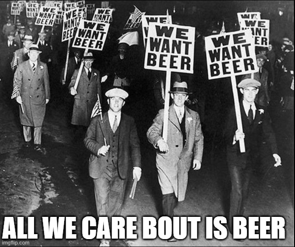 Protests were Different a Hundred Years Ago | ALL WE CARE BOUT IS BEER | image tagged in vince vance,prohibition,alcohol,drinking,booze,memes | made w/ Imgflip meme maker