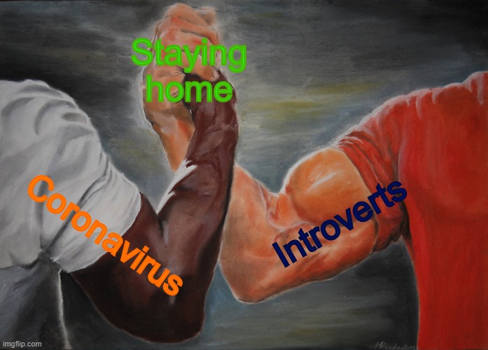 Epic Handshake | Staying home; Introverts; Coronavirus | image tagged in memes,epic handshake | made w/ Imgflip meme maker
