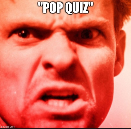"POP QUIZ" | image tagged in quiz | made w/ Imgflip meme maker