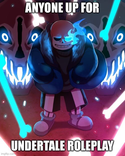 Sans Undertale | ANYONE UP FOR; UNDERTALE ROLEPLAY | image tagged in sans undertale | made w/ Imgflip meme maker