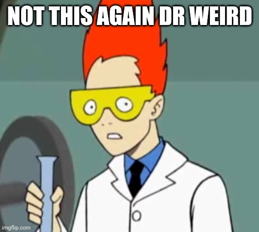 Steve | NOT THIS AGAIN DR WEIRD | image tagged in steve | made w/ Imgflip meme maker