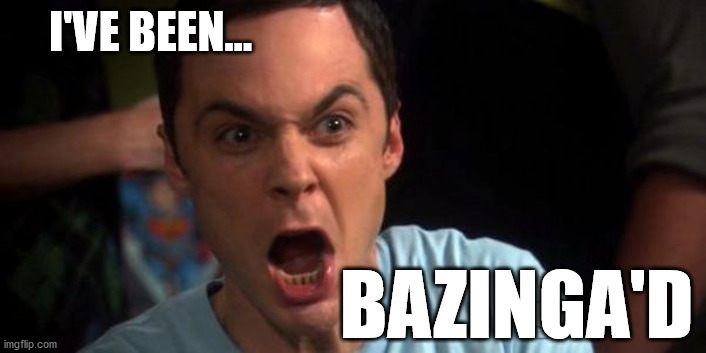 Sheldon Cooper | I'VE BEEN... BAZINGA'D | image tagged in sheldon cooper | made w/ Imgflip meme maker