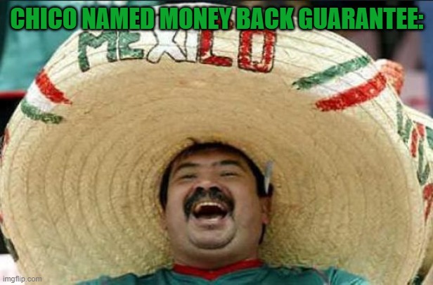 CHICO NAMED MONEY BACK GUARANTEE: | image tagged in mexican word of the day | made w/ Imgflip meme maker