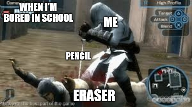 WHEN I'M BORED IN SCHOOL; ME; PENCIL; ERASER | image tagged in assassins creed | made w/ Imgflip meme maker