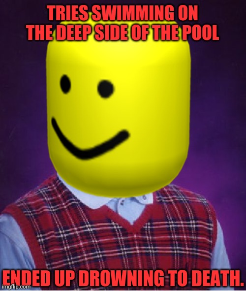 TRIES SWIMMING ON THE DEEP SIDE OF THE POOL; ENDED UP DROWNING TO DEATH. | image tagged in memes,bad luck brian,swimming | made w/ Imgflip meme maker