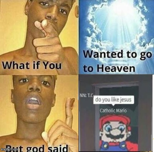 Mario is scary | image tagged in mario is scary,does anyone like jesus,mario,what if you wanted to go to heaven,window,funny | made w/ Imgflip meme maker