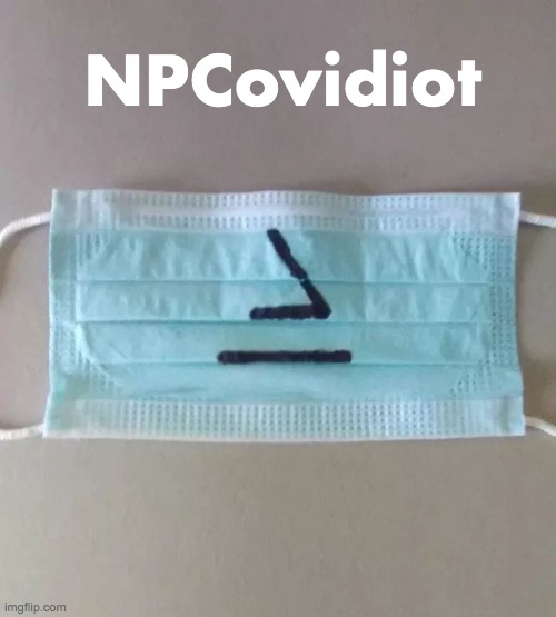 NPCovidiot | image tagged in coronavirus,covid-19,covidiots | made w/ Imgflip meme maker