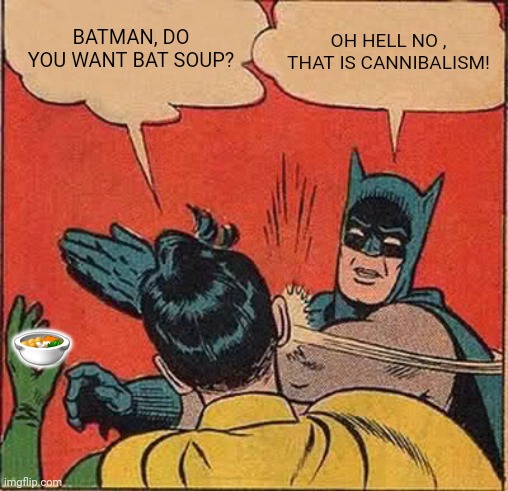 Batman Slapping Robin | BATMAN, DO YOU WANT BAT SOUP? OH HELL NO , THAT IS CANNIBALISM! 🍜 | image tagged in memes,batman slapping robin,lol | made w/ Imgflip meme maker