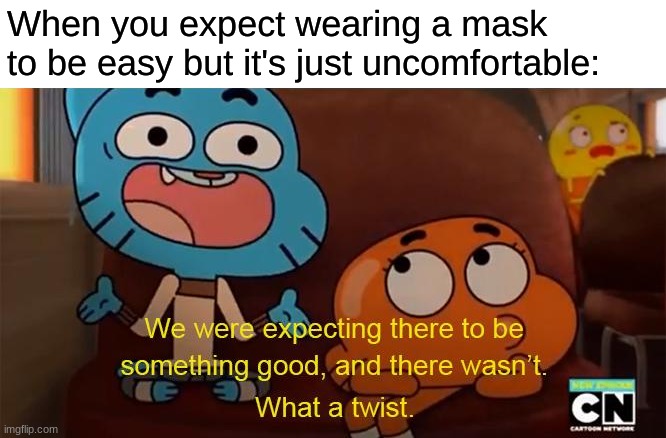 When you expect wearing a mask to be easy but it's just uncomfortable: | made w/ Imgflip meme maker