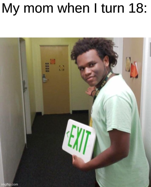 My mom when I turn 18: | made w/ Imgflip meme maker