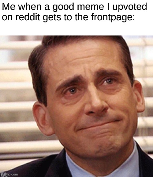 Me when a good meme I upvoted on Reddit gets to the frontpage: | made w/ Imgflip meme maker