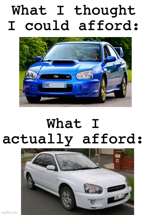 ‘Rich boi’ | What I thought I could afford:; What I actually afford: | image tagged in blank,cars | made w/ Imgflip meme maker