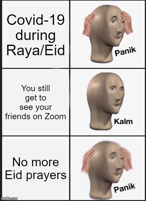 Today is the last 10 days of Ramadan (Laylatul Qadr) | Covid-19 during Raya/Eid; You still get to see your friends on Zoom; No more Eid prayers | image tagged in memes,panik kalm panik | made w/ Imgflip meme maker