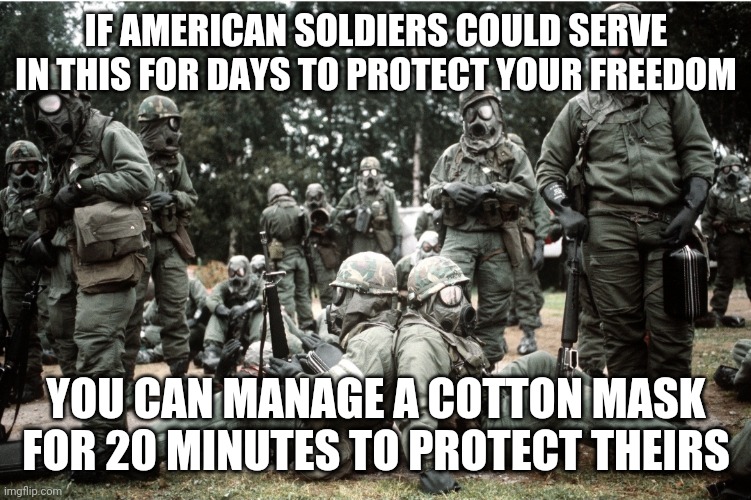 Wear a Mask | IF AMERICAN SOLDIERS COULD SERVE IN THIS FOR DAYS TO PROTECT YOUR FREEDOM; YOU CAN MANAGE A COTTON MASK FOR 20 MINUTES TO PROTECT THEIRS | image tagged in covid-19,coronavirus,mask,mopp-4,soldiers,c-19 | made w/ Imgflip meme maker