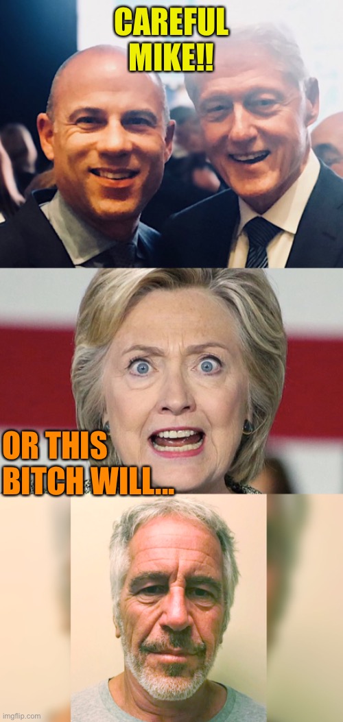 Don’t get Epsteined | CAREFUL MIKE!! OR THIS BITCH WILL... | image tagged in killary,clinton crime family,hillary clinton for jail 2016,donald trump | made w/ Imgflip meme maker