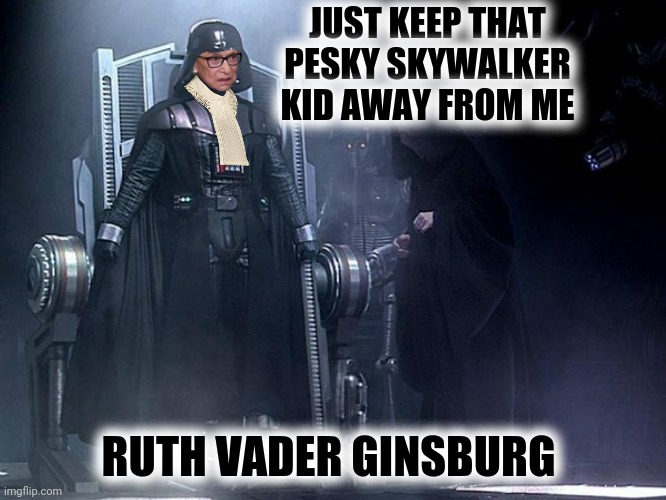 JUST KEEP THAT PESKY SKYWALKER KID AWAY FROM ME RUTH VADER GINSBURG | made w/ Imgflip meme maker