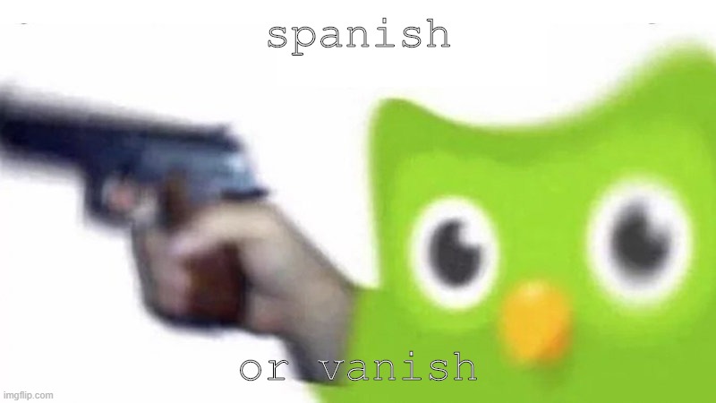 duolingo gun | spanish; or vanish | image tagged in duolingo gun | made w/ Imgflip meme maker