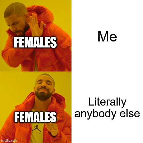 What is up with people? | Me; FEMALES; Literally anybody else; FEMALES | image tagged in memes,drake hotline bling,dating,rejected | made w/ Imgflip meme maker