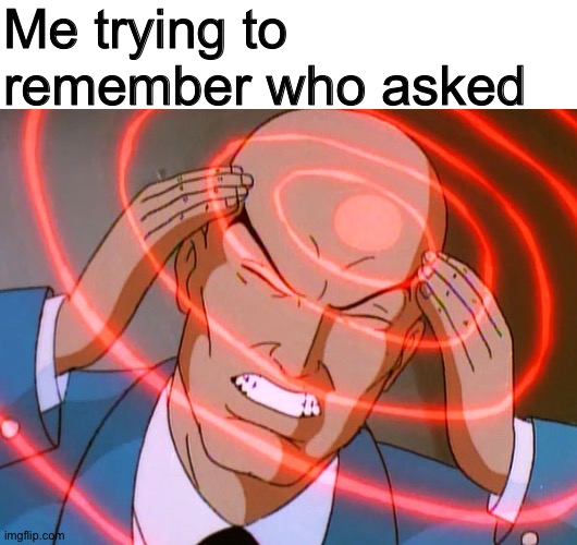 Who in their right mind would ask that? | Me trying to remember who asked | image tagged in professor x,memes | made w/ Imgflip meme maker