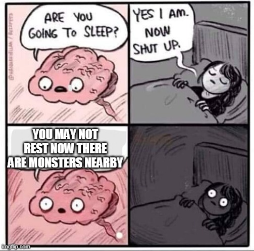 Are you going to sleep? | YOU MAY NOT REST NOW THERE ARE MONSTERS NEARBY | image tagged in are you going to sleep | made w/ Imgflip meme maker