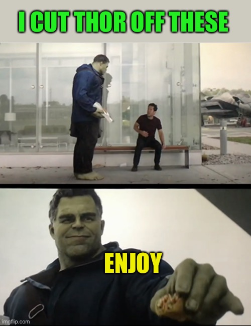 Hulk gives Antman taco | ENJOY I CUT THOR OFF THESE | image tagged in hulk gives antman taco | made w/ Imgflip meme maker