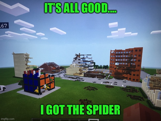 Spider’s dead now |  IT’S ALL GOOD.... I GOT THE SPIDER | image tagged in spider,minecraft,destruction | made w/ Imgflip meme maker