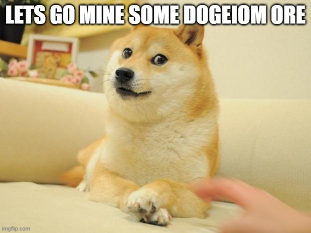 Doge 2 Meme | LETS GO MINE SOME DOGEIOM ORE | image tagged in memes,doge 2 | made w/ Imgflip meme maker